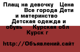 Плащ на девочку › Цена ­ 1 000 - Все города Дети и материнство » Детская одежда и обувь   . Курская обл.,Курск г.